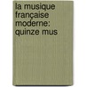 La Musique Française Moderne: Quinze Mus by Andrï¿½ Cï¿½Uroy