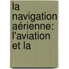 La Navigation Aérienne: L'Aviation Et La door Gaston Tissandier