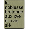 La Noblesse Bretonne Aux Xve Et Xvie Siè door Ren� Laigue