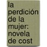 La Perdición De La Mujer: Novela De Cost
