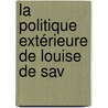 La Politique Extérieure De Louise De Sav door Onbekend