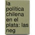 La Política Chilena En El Plata: Las Neg