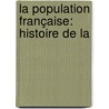 La Population Française: Histoire De La by Unknown