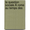 La Question Sociale À Rome Au Temps Des door Maurice Lewandowski