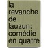 La Revanche De Lauzun: Comédie En Quatre