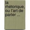 La Rhétorique, Ou L'Art De Parler ... door Bernard Lamy