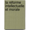 La Réforme Intellectuelle Et Morale door Anonymous Anonymous