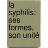 La Syphilis: Ses Formes, Son Unité door Jules Davasse
