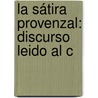La Sátira Provenzal: Discurso Leido Al C by Jos� Coll Y. Veh�
