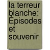 La Terreur Blanche: Épisodes Et Souvenir door Ernest Daudet