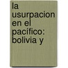 La Usurpacion En El Pacífico: Bolivia Y by Santiago Vaca Guzmn