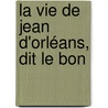 La Vie De Jean D'Orléans, Dit Le Bon door Jean Du Port