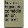La Vraie Bravoure: Comédie En Un Acte Et door Louis-BenoîT. Picard