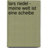 Lars Riedel - Meine Welt ist eine Scheibe door Lars Riedel