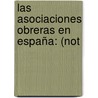 Las Asociaciones Obreras En España: (Not door Juan Ua y. Sarthou