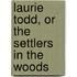 Laurie Todd, or the Settlers in the Woods