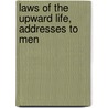 Laws Of The Upward Life, Addresses To Men by Unknown