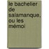Le Bachelier De Salamanque, Ou Les Mémoi