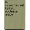 Le Café-Chantant: Kerkeb. Noblesse Arabe door Onbekend