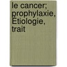 Le Cancer; Prophylaxie, Étiologie, Trait door C. Sobre-Casas