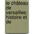 Le Château De Versailles: Histoire Et De