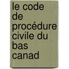 Le Code De Procédure Civile Du Bas Canad door Québec