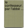 Le Confesseur: Par L'Abbé ... by Jean Hippolyte Michon