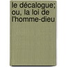 Le Décalogue; Ou, La Loi De L'Homme-Dieu door Onbekend