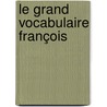 Le Grand Vocabulaire François by Sï¿½Bastien-Roch-Nicolas Chamfort