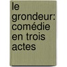 Le Grondeur: Comédie En Trois Actes door Jean Palaprat