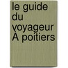 Le Guide Du Voyageur À Poitiers door Charles Chergï¿½