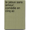 Le Jaloux Sans Amour: Comédie En Cinq Ac door Barth�Lemy Imbert