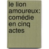 Le Lion Amoureux: Comédie En Cinq Actes by Francois Ponsard