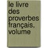 Le Livre Des Proverbes Français, Volume