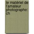 Le Matériel De L'Amateur Photographe: Ch