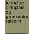 Le Maître D'Anglais Ou Grammaire Raisonn