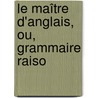 Le Maître D'Anglais, Ou, Grammaire Raiso by William Cobbett