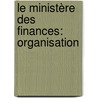 Le Ministère Des Finances: Organisation by Andrï¿½ Baron