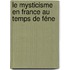 Le Mysticisme En France Au Temps De Féne