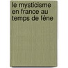 Le Mysticisme En France Au Temps De Féne door Jacques Matter