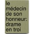 Le Médecin De Son Honneur: Drame En Troi