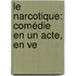 Le Narcotique: Comédie En Un Acte, En Ve
