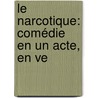 Le Narcotique: Comédie En Un Acte, En Ve by Edouard Pailleron