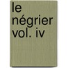 Le Négrier Vol. Iv by Unknown