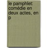 Le Pamphlet: Comédie En Deux Actes, En P door Ernest Legouv�