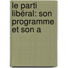 Le Parti Libéral: Son Programme Et Son A by Edouard Laboulaye