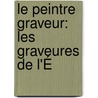 Le Peintre Graveur: Les Graveures De L'É door Rudolph Weigel