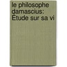 Le Philosophe Damascius: Étude Sur Sa Vi door Ch-Em Ruelle