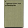 Le Propriétaire-Planteur: Semer Et Plant door David Cannon