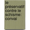 Le Préservatif Contre Le Schisme: Convai by Bernard Lambert